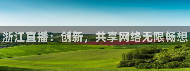 绿茵体育直播cba：浙江直播：创新，共享网络无限畅想